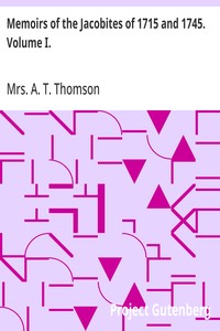 Memoirs of the Jacobites of 1715 and 1745. Volume I.