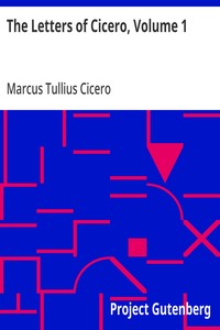 The Letters of Cicero, Volume 1 The Whole Extant Correspodence in Chronological Order