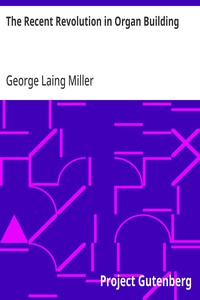 The Recent Revolution in Organ Building Being an Account of Modern Developments