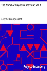 The Works of Guy de Maupassant, Vol. 1  Boule de Suif and Other Stories