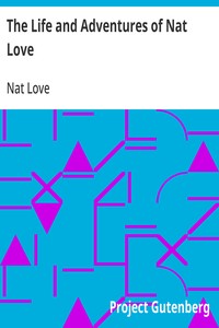 The Life and Adventures of Nat Love Better Known in the Cattle Country as "Deadwood Dick"