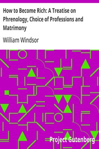How to Become Rich: A Treatise on Phrenology, Choice of Professions and Matrimony