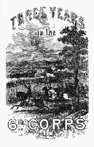 Three years in the Sixth Corps