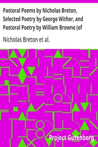 Pastoral Poems by Nicholas Breton, Selected Poetry by George Wither, and Pastoral Poetry by William Browne (of Tavistock)