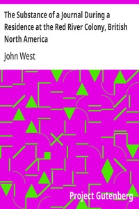 The Substance of a Journal During a Residence at the Red River Colony, British North America and Frequent Excursions Among the North-West American Indians, In the Years 1820, 1821, 1822, 1823.
