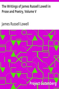 The Writings of James Russell Lowell in Prose and Poetry, Volume V Political Essays