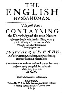 The English Husbandman  The First Part: Contayning the Knowledge of the true Nature of euery Soyle within this Kingdome: how to Plow it; and the manner of the Plough, and other Instruments