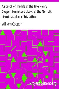 A sketch of the life of the late Henry Cooper, barrister-at-Law, of the Norfolk circuit; as also, of his father