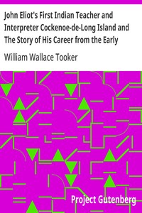 John Eliot's First Indian Teacher and Interpreter Cockenoe-de-Long Island and The Story of His Career from the Early Records