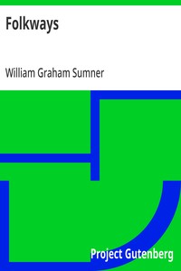 Folkways A Study of the Sociological Importance of Usages, Manners, Customs, Mores, and Morals