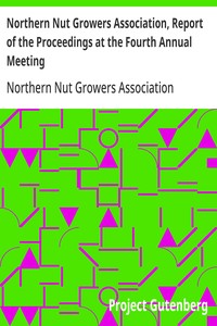 Northern Nut Growers Association, Report of the Proceedings at the Fourth Annual Meeting Washington D.C.  November 18 and 19, 1913