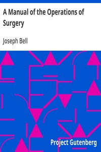 A Manual of the Operations of Surgery For the Use of Senior Students, House Surgeons, and Junior Practitioners