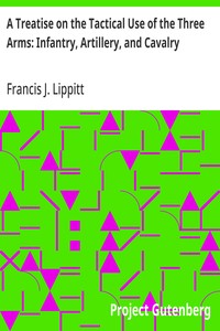 A Treatise on the Tactical Use of the Three Arms: Infantry, Artillery, and Cavalry