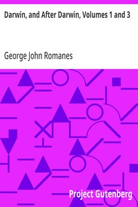 Darwin, and After Darwin, Volumes 1 and 3  An Exposition of the Darwinian Theory and a Discussion of Post-Darwinian Questions