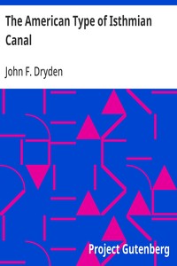 The American Type of Isthmian Canal  Speech by Hon. John Fairfield Dryden in the Senate of the United States, June 14, 1906