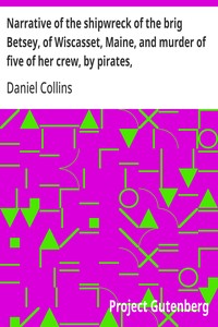 Narrative of the shipwreck of the brig Betsey, of Wiscasset, Maine, and murder of five of her crew, by pirates, on the coast of Cuba, Dec. 1824.