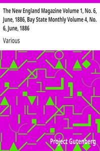 The New England Magazine Volume 1, No. 6, June, 1886, Bay State Monthly Volume 4, No. 6, June, 1886