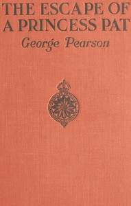 The Escape of a Princess Pat  Being the full account of the capture and fifteen months' imprisonment of Corporal Edwards, of the Princess Patricia's Canadian Light Infantry, and his final escape from Germany into Holland