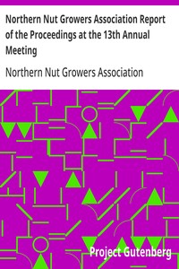 Northern Nut Growers Association Report of the Proceedings at the 13th Annual Meeting Rochester, N.Y. September, 7, 8 and 9, 1922