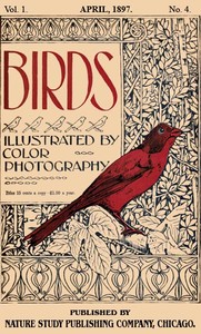 Birds, Illustrated by Color Photography, Vol. 1, No. 4  April, 1897