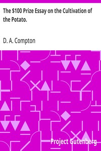 The $100 Prize Essay on the Cultivation of the Potato.  Prize offered by W. T. Wylie and awarded to D. H. Compton.  How to Cook the Potato, Furnished by Prof. Blot.
