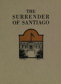 The Surrender of Santiago An Account of the Historic Surrender of Santiago to General Shafter, July 17, 1898