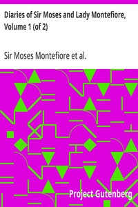 Diaries of Sir Moses and Lady Montefiore, Volume 1 (of 2)  Comprising Their Life and Work as Recorded in Their Diaries, from 1812 to 1883