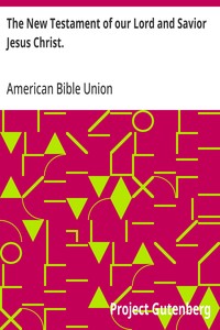 The New Testament of our Lord and Savior Jesus Christ.  The common English version, corrected by the final committee of the American Bible Union.