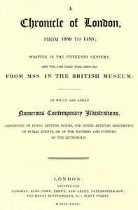 A Chronicle of London from 1089 to 1483  Written in the Fifteenth Century, and for the First Time Printed from MSS. in the British Museum