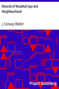 Records of Woodhall Spa and Neighbourhood Historical, Anecdotal, Physiographical, and Archaeological, with Other Matter