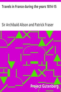 Travels in France during the years 1814-15  Comprising a residence at Paris, during the stay of the allied armies, and at Aix, at the period of the landing of Bonaparte, in two volumes.