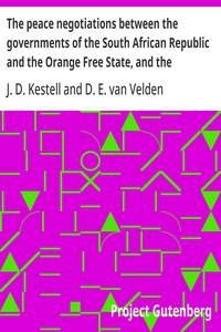 The peace negotiations between the governments of the South African Republic and the Orange Free State, and the representatives of the British government, which terminated in the peace concluded at Vereeniging on the 31st May, 1902