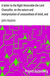A letter to the Right Honorable the Lord Chancellor, on the nature and interpretation of unsoundness of mind, and imbecility of intellect