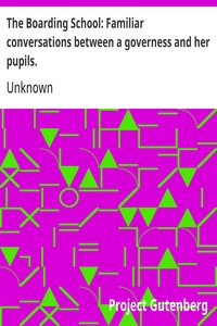 The Boarding School: Familiar conversations between a governess and her pupils.  Written for the amusement and instruction of young ladies.