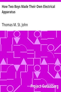How Two Boys Made Their Own Electrical Apparatus Containing Complete Directions for Making All Kinds of Simple Apparatus for the Study of Elementary Electricity