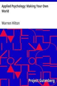 Applied Psychology: Making Your Own World Being the Second of a Series of Twelve Volumes on the Applications of Psychology to the Problems of Personal and Business Efficiency
