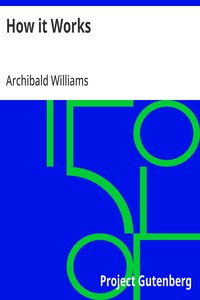 How it Works  Dealing in simple language with steam, electricity, light, heat, sound, hydraulics, optics, etc., and with their applications to apparatus in common use
