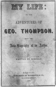 My Life: or the Adventures of Geo. Thompson  Being the Auto-Biography of an Author. Written by Himself.