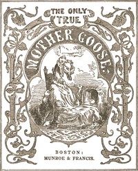 The Only True Mother Goose Melodies Without Addition or Abridgement
