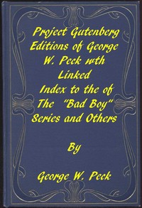 Works of George W. Peck  A Linked Index to the Project Gutenberg Editions of the "Bad Boy" Series and Others
