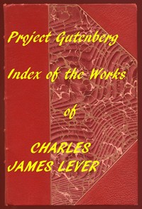 The Works of Charles James Lever  An Index of the Project Gutenberg Works of Lever