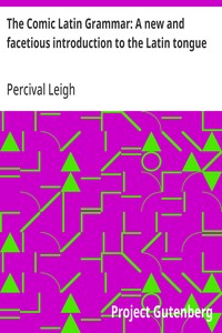 The Comic Latin Grammar: A new and facetious introduction to the Latin tongue