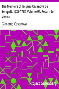 The Memoirs of Jacques Casanova de Seingalt, 1725-1798. Volume 04: Return to Venice
