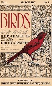 Birds, Illustrated by Color Photography, Vol. 1, No. 3  March 1897