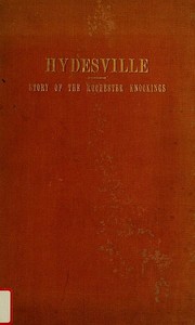 Hydesville  The Story of the Rochester Knockings, Which Proclaimed the Advent of Modern Spiritualism