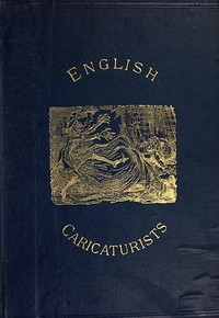 English Caricaturists and Graphic Humourists of the Nineteenth Century. How they Illustrated and Interpreted their Times.
