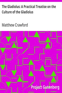 The Gladiolus: A Practical Treatise on the Culture of the Gladiolus