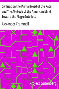Civilization the Primal Need of the Race, and The Attitude of the American Mind Toward the Negro Intellect  The American Negro Academy. Occasional Paper No. 3