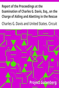 Report of the Proceedings at the Examination of Charles G. Davis, Esq., on the Charge of Aiding and Abetting in the Rescue of a Fugitive Slave: Held in Boston, in February, 1851.