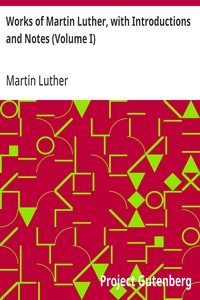 Works of Martin Luther, with Introductions and Notes (Volume I)